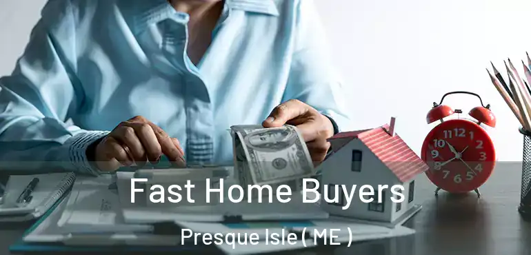  Fast Home Buyers Presque Isle ( ME )