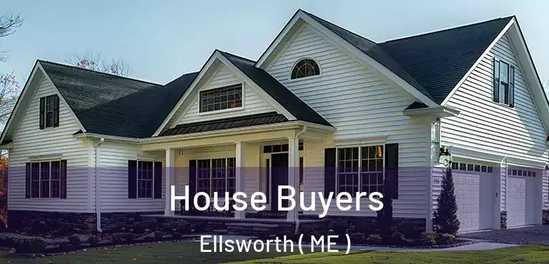  House Buyers Ellsworth ( ME )