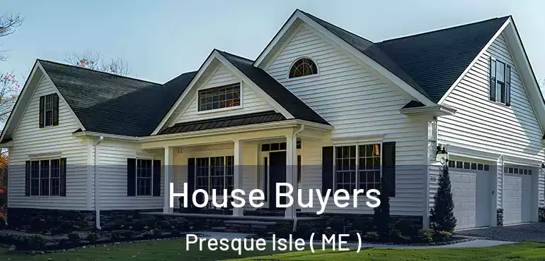  House Buyers Presque Isle ( ME )