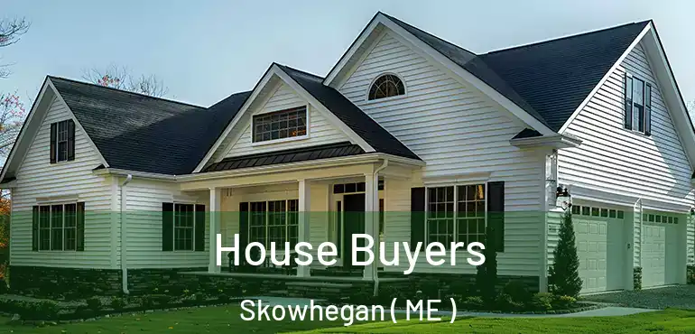  House Buyers Skowhegan ( ME )