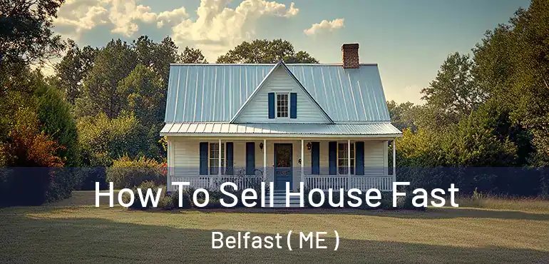  How To Sell House Fast Belfast ( ME )