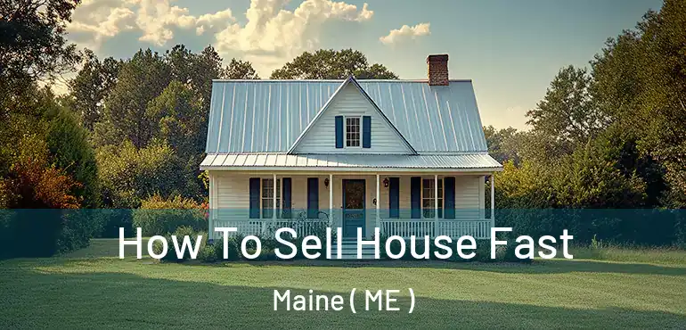  How To Sell House Fast Maine ( ME )