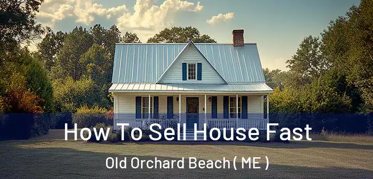  How To Sell House Fast Old Orchard Beach ( ME )