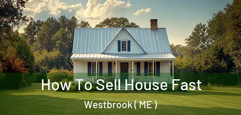  How To Sell House Fast Westbrook ( ME )