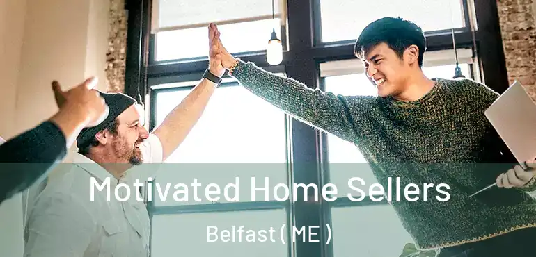  Motivated Home Sellers Belfast ( ME )