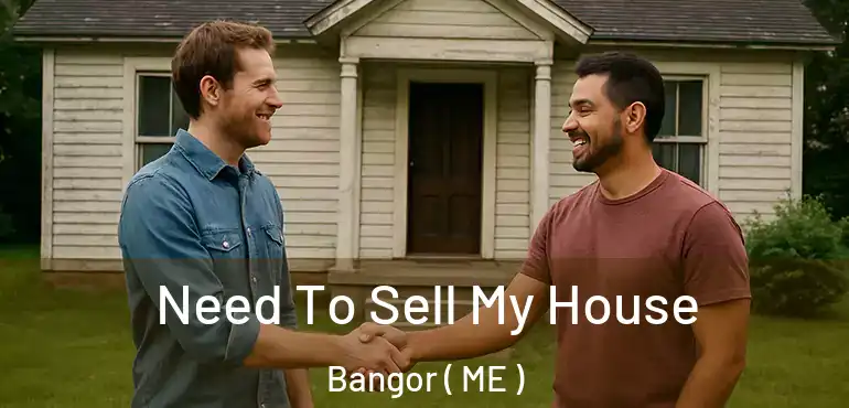  Need To Sell My House Bangor ( ME )
