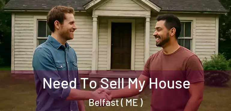  Need To Sell My House Belfast ( ME )