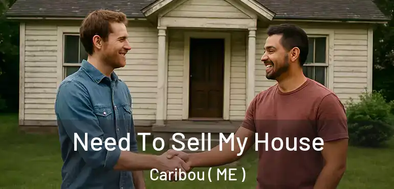  Need To Sell My House Caribou ( ME )
