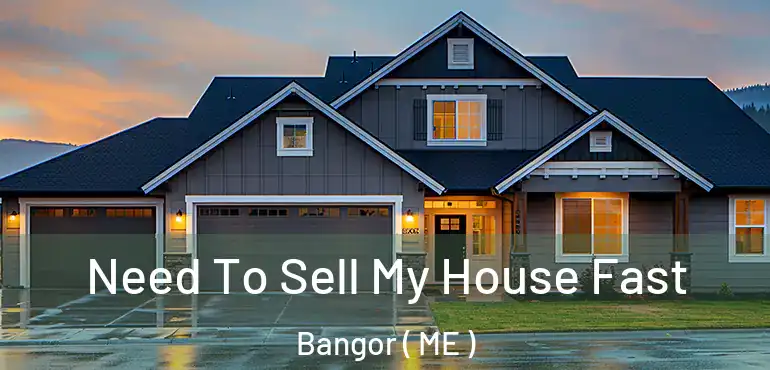  Need To Sell My House Fast Bangor ( ME )