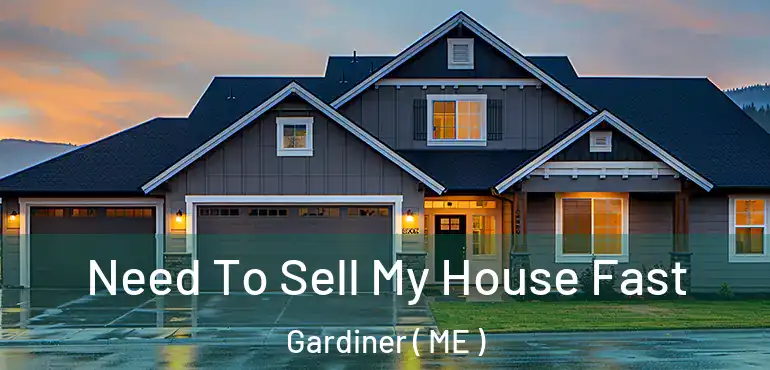  Need To Sell My House Fast Gardiner ( ME )