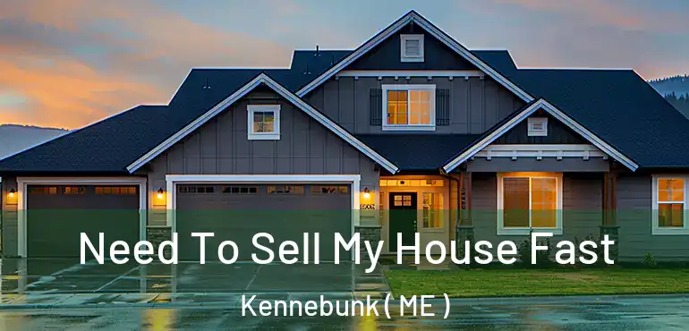  Need To Sell My House Fast Kennebunk ( ME )