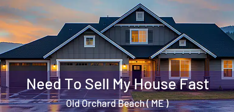  Need To Sell My House Fast Old Orchard Beach ( ME )