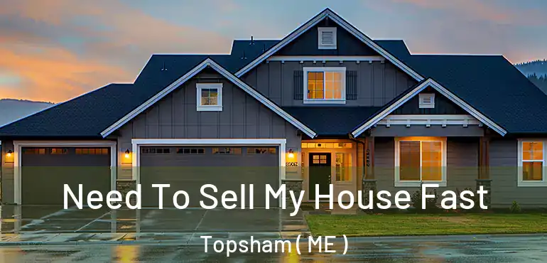  Need To Sell My House Fast Topsham ( ME )