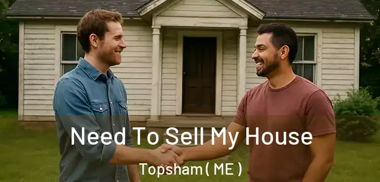  Need To Sell My House Topsham ( ME )