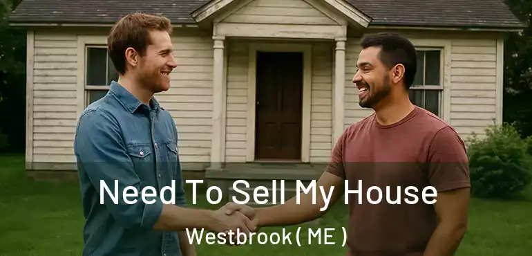 Need To Sell My House Westbrook ( ME )