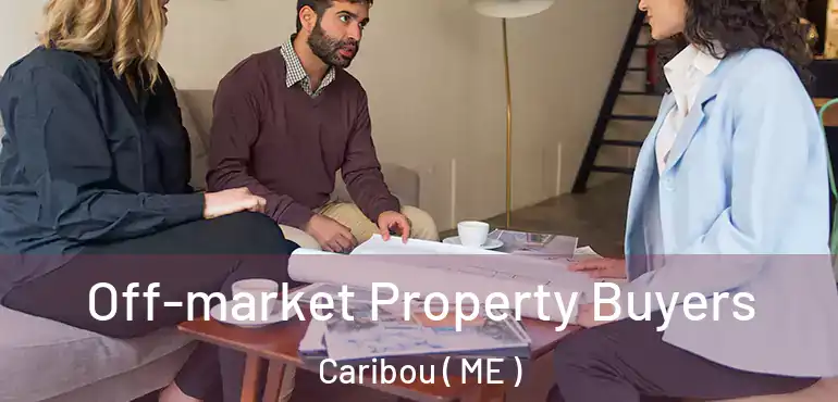  Off-market Property Buyers Caribou ( ME )