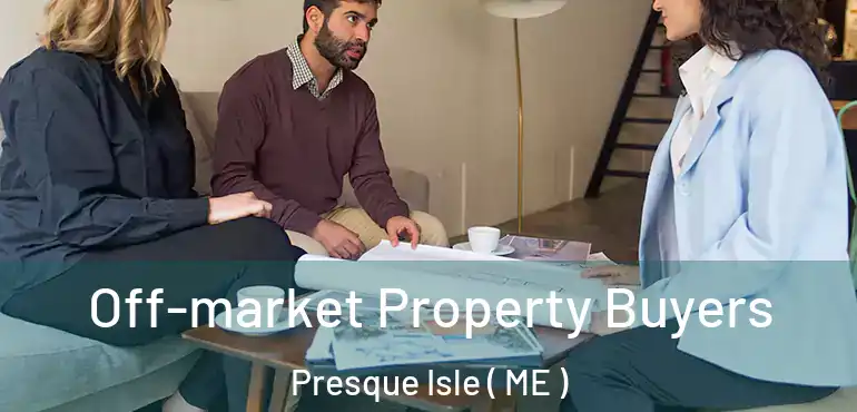  Off-market Property Buyers Presque Isle ( ME )