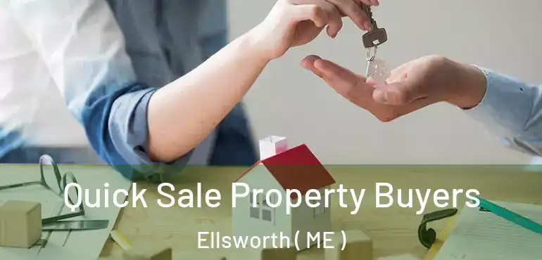  Quick Sale Property Buyers Ellsworth ( ME )