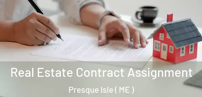  Real Estate Contract Assignment Presque Isle ( ME )