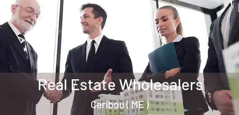 Real Estate Wholesalers Caribou ( ME )