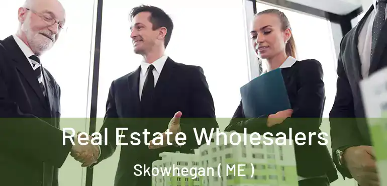  Real Estate Wholesalers Skowhegan ( ME )