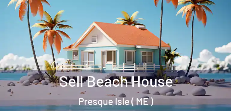 Sell Beach House Presque Isle ( ME )