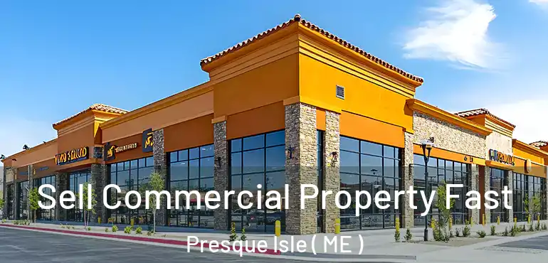  Sell Commercial Property Fast Presque Isle ( ME )