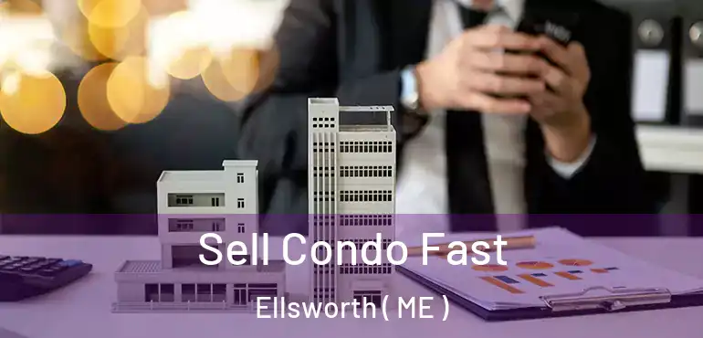  Sell Condo Fast Ellsworth ( ME )