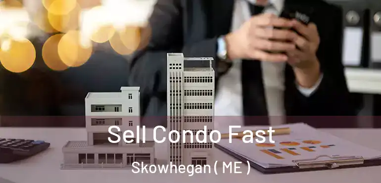  Sell Condo Fast Skowhegan ( ME )