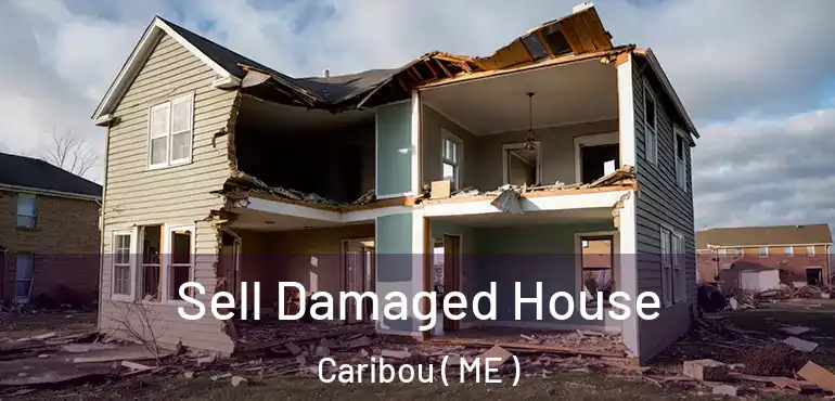  Sell Damaged House Caribou ( ME )