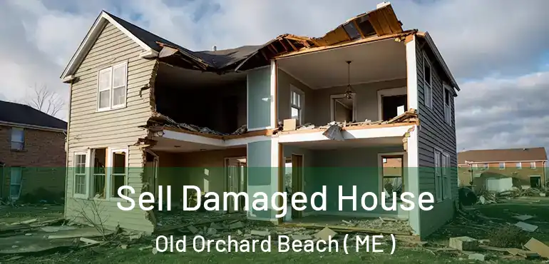  Sell Damaged House Old Orchard Beach ( ME )