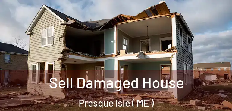  Sell Damaged House Presque Isle ( ME )