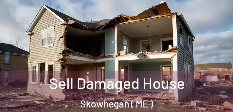  Sell Damaged House Skowhegan ( ME )