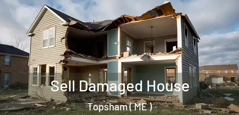  Sell Damaged House Topsham ( ME )