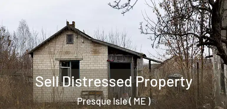  Sell Distressed Property Presque Isle ( ME )