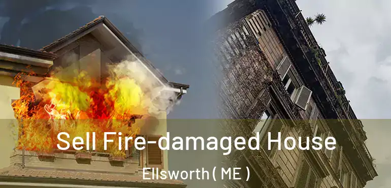  Sell Fire-damaged House Ellsworth ( ME )