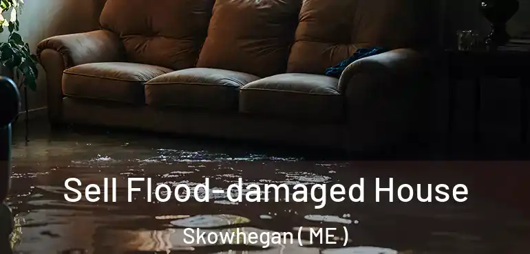  Sell Flood-damaged House Skowhegan ( ME )
