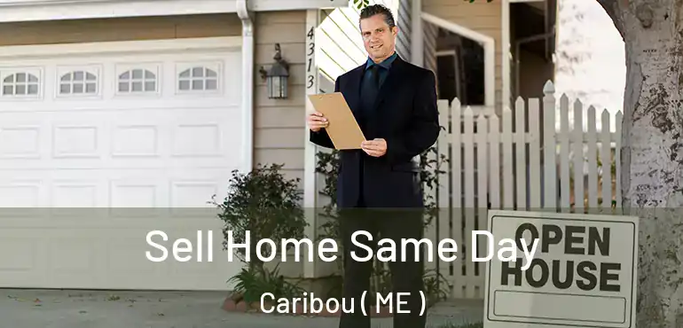  Sell Home Same Day Caribou ( ME )