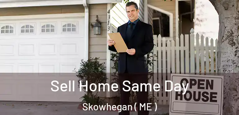  Sell Home Same Day Skowhegan ( ME )