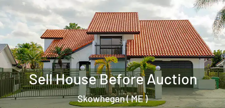  Sell House Before Auction Skowhegan ( ME )