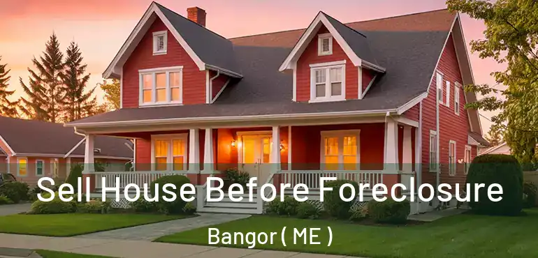  Sell House Before Foreclosure Bangor ( ME )