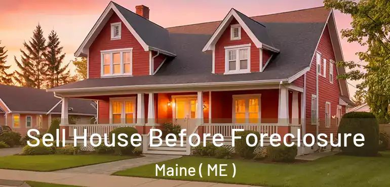  Sell House Before Foreclosure Maine ( ME )