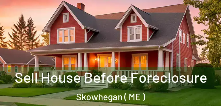  Sell House Before Foreclosure Skowhegan ( ME )