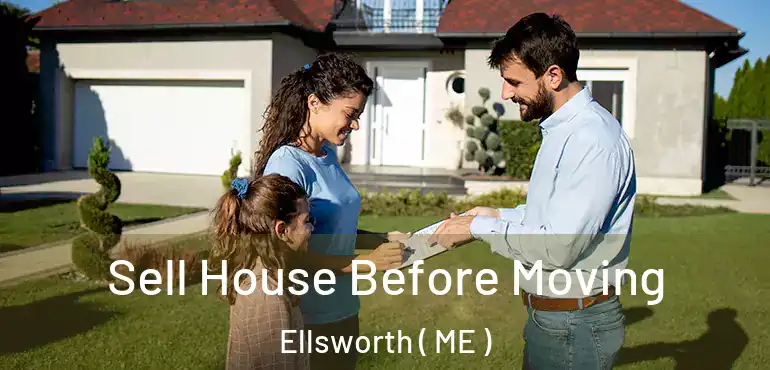  Sell House Before Moving Ellsworth ( ME )