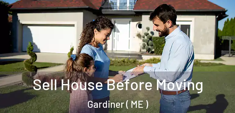  Sell House Before Moving Gardiner ( ME )