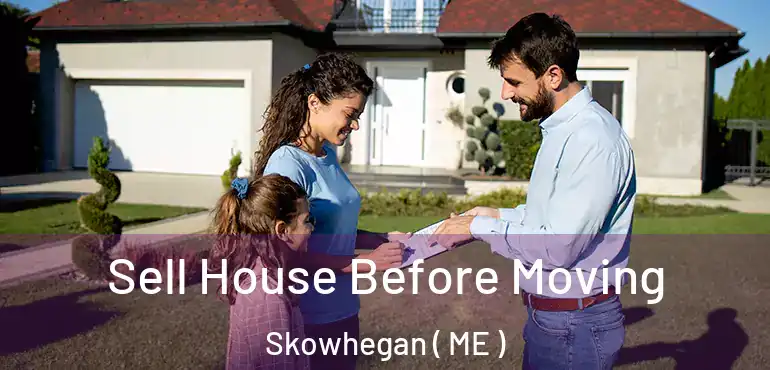  Sell House Before Moving Skowhegan ( ME )