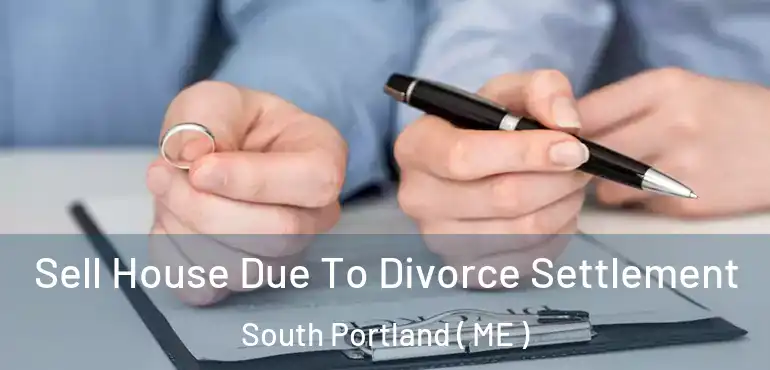  Sell House Due To Divorce Settlement South Portland ( ME )