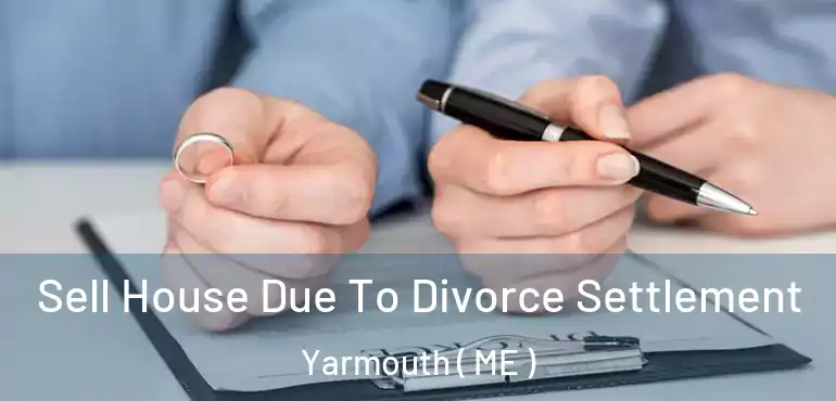  Sell House Due To Divorce Settlement Yarmouth ( ME )