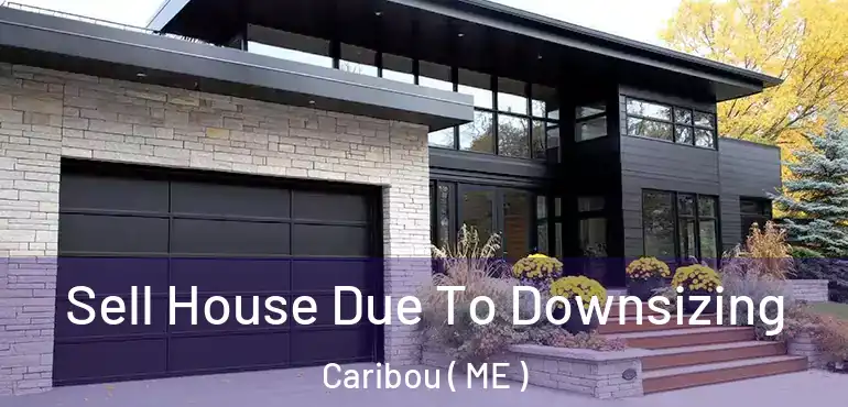 Sell House Due To Downsizing Caribou ( ME )
