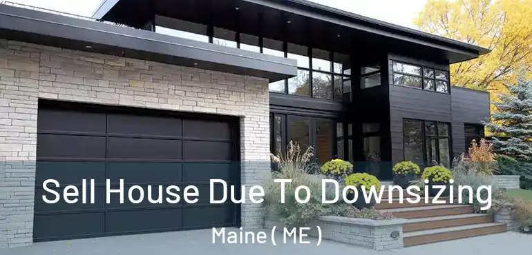  Sell House Due To Downsizing Maine ( ME )